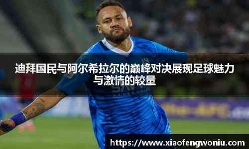 迪拜国民与阿尔希拉尔的巅峰对决展现足球魅力与激情的较量